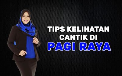 3 Tips Kelihatan Cantik Di Pagi Raya